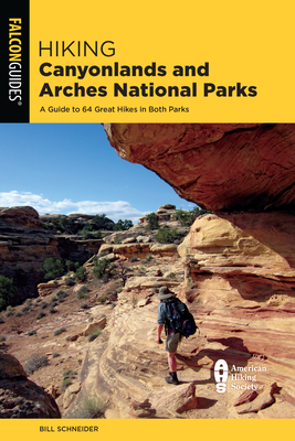 Hiking Canyonlands and Arches National Parks: A Guide to 64 Great Hikes in Both Parks - Bill Schneider