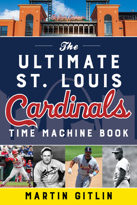 The Ultimate St. Louis Cardinals Time Machine Book - Martin Gitlin