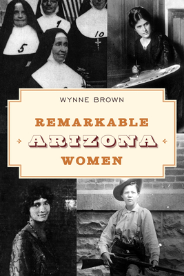 Remarkable Arizona Women, Third Edition - Wynne Brown
