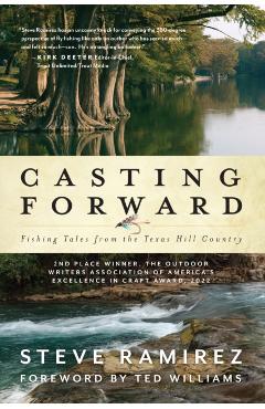 Casting Forward: Fishing Tales from the Texas Hill Country - Steve Ramirez