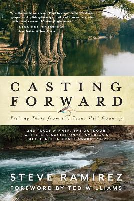 Casting Forward: Fishing Tales from the Texas Hill Country - Steve Ramirez