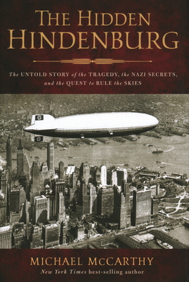 The Hidden Hindenburg: The Untold Story of the Tragedy, the Nazi Secrets, and the Quest to Rule the Skies - Michael Mccarthy
