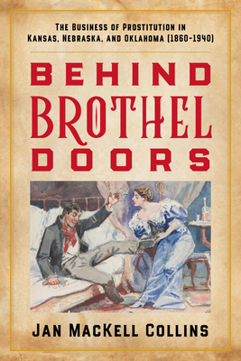 Behind Brothel Doors: The Business of Prostitution in Kansas, Nebraska, and Oklahoma (1860-1940) - Jan Mackell Collins