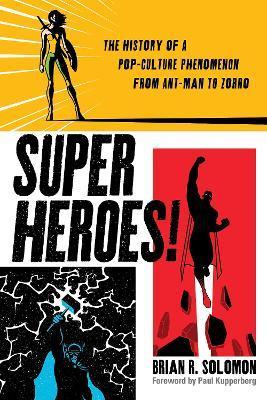 Superheroes!: The History of a Pop-Culture Phenomenon from Ant-Man to Zorro - Brian Solomon