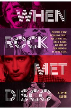 Coperta cărții 'When Rock Met Disco: The Story of How the Rolling Stones, Rod Stewart, Kiss, Queen, Blondie and More Got Their Groove'