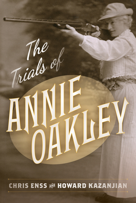 The Trials of Annie Oakley - Chris Enss
