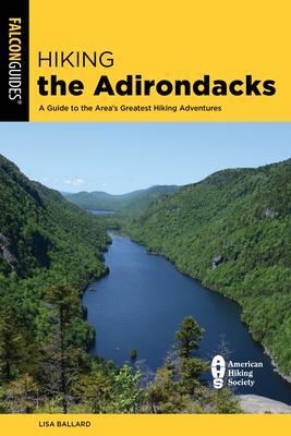 Hiking the Adirondacks: A Guide to the Area's Greatest Hiking Adventures - Lisa Ballard