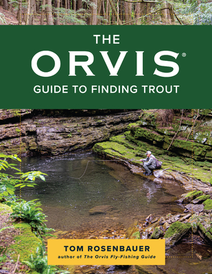 The Orvis Guide to Finding Trout: Learn to Discover Trout in Streams and Other Moving Waters - Tom Rosenbauer