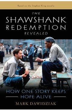The Shawshank Redemption Revealed: How One Story Keeps Hope Alive - Mark Dawidziak