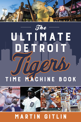 The Ultimate Detroit Tigers Time Machine Book - Martin Gitlin