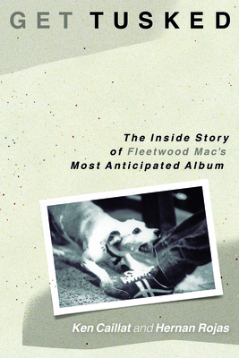 Coperta cărții 'Get Tusked: The Inside Story of Fleetwood Mac's Most Anticipated Album - Ken Caillat'