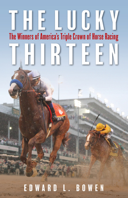 The Lucky Thirteen: The Winners of America's Triple Crown of Horse Racing - Edward Bowen
