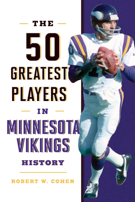 The 50 Greatest Players in Minnesota Vikings History - Robert W. Cohen