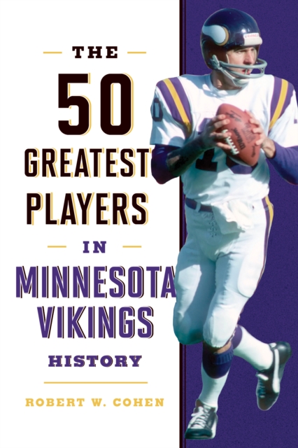 The 50 Greatest Players in Minnesota Vikings History - Robert W. Cohen