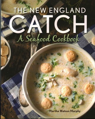 The New England Catch: A Seafood Cookbook - Martha Watson Murphy