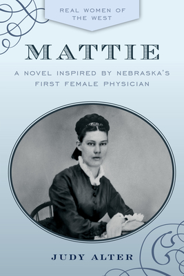Mattie: A Novel Inspired by Nebraska's First Female Physician - Judy Alter