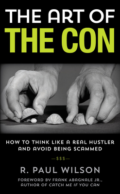 The Art of the Con: How to Think Like a Real Hustler and Avoid Being Scammed, 1st Edition - R. Paul Wilson