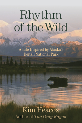 Rhythm of the Wild: A Life Inspired by Alaska's Denali National Park - Kim Heacox