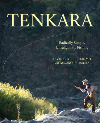 Tenkara: Radically Simple, Ultralight Fly Fishing - Kevin Kelleher