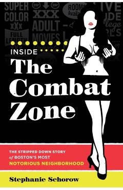 Inside the Combat Zone: The Stripped Down Story of Boston's Most Notorious Neighborhood - Stephanie Schorow