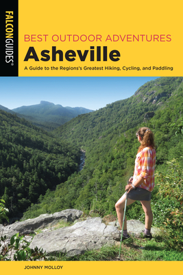 Best Outdoor Adventures Asheville: A Guide to the Region's Greatest Hiking, Cycling, and Paddling - Johnny Molloy
