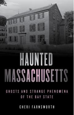 Haunted Massachusetts: Ghosts and Strange Phenomena of the Bay State, Second Edition - Cheri Farnsworth