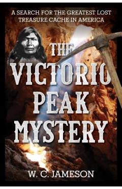 Coperta cărții 'The Victorio Peak Mystery: A Search for the Greatest Lost Treasure Cache in America - W. C. Jameson'
