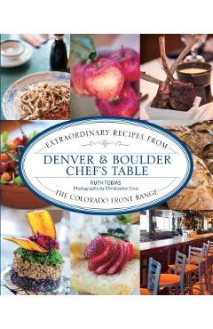 Coperta cărții 'Denver & Boulder Chef's Table: Extraordinary Recipes from the Colorado Front Range - Ruth Tobias'