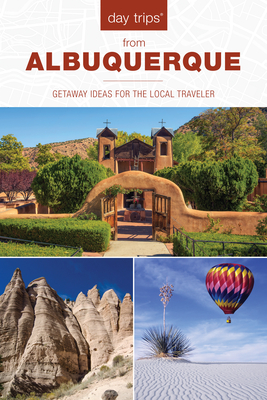 Day Trips(R) from Albuquerque: Getaway Ideas For The Local Traveler - Nicky Leach