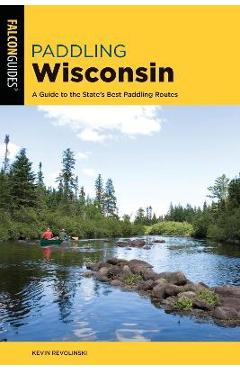 Poza produsului Paddling Wisconsin: A Guide to the State's Best Paddling Routes - Kevin Revolinski