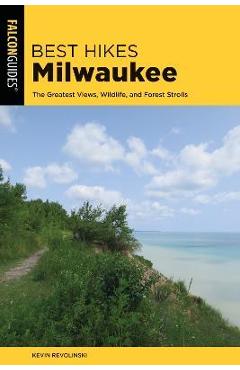 Coperta cărții 'Best Hikes Milwaukee: The Greatest Views, Wildlife, and Forest Strolls - Kevin Revolinski'