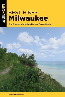 Coperta cărții 'Best Hikes Milwaukee: The Greatest Views, Wildlife, and Forest Strolls - Kevin Revolinski'