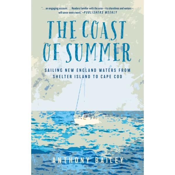 The Coast of Summer: Sailing New England Waters from Shelter Island to Cape Cod - Anthony Bailey