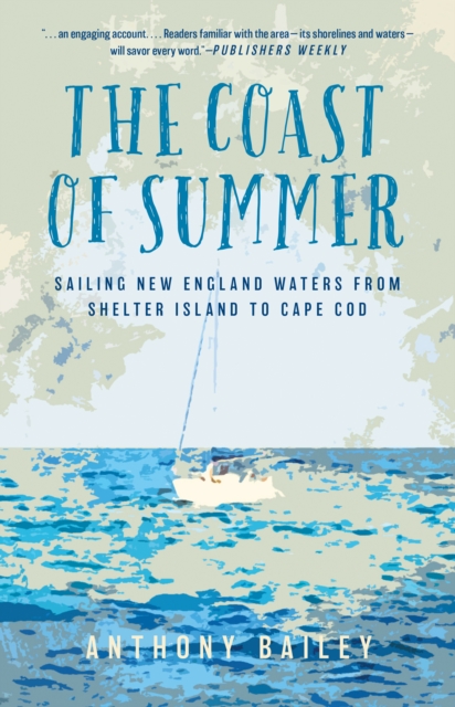 The Coast of Summer: Sailing New England Waters from Shelter Island to Cape Cod - Anthony Bailey