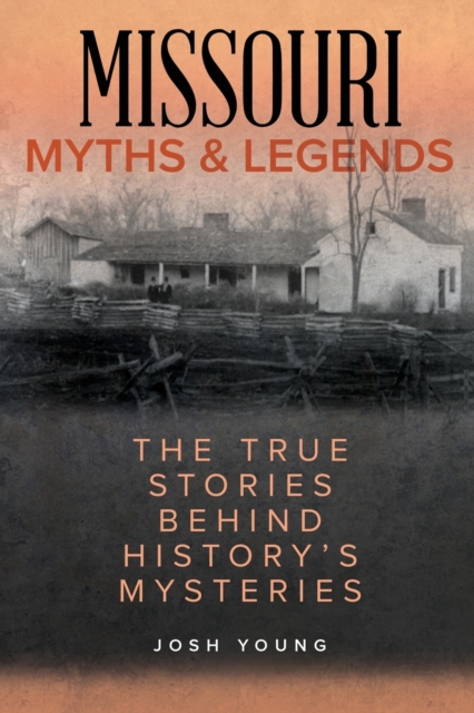 Missouri Myths and Legends: The True Stories Behind History's Mysteries, Second Edition - Josh Young