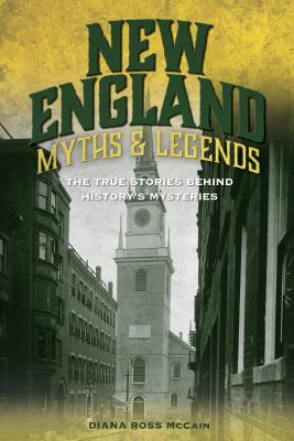 New England Myths and Legends: The True Stories Behind History's Mysteries - Diana Ross Mccain