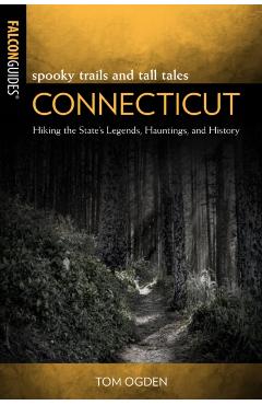 Spooky Trails and Tall Tales Connecticut: Hiking the State's Legends, Hauntings, and History - Stephen Gencarella