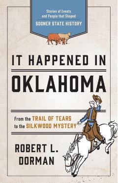 It Happened in Oklahoma: Stories of Events and People That Shaped Sooner State History - Robert L. Dorman