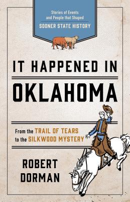 It Happened in Oklahoma: Stories of Events and People That Shaped Sooner State History - Robert L. Dorman