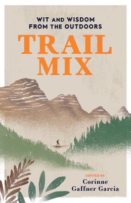 Trail Mix: Wit & Wisdom from the Outdoors - Corinne Gaffner Garcia