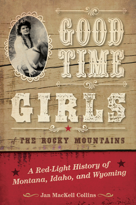 Good Time Girls of the Rocky Mountains: A Red-Light History of Montana, Idaho, and Wyoming - Jan Mackell Collins