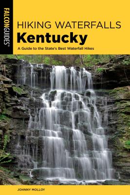 Hiking Waterfalls Kentucky: A Guide to the State's Best Waterfall Hikes - Johnny Molloy