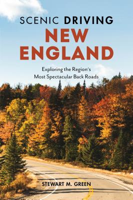 Scenic Driving New England: Exploring the Region's Most Spectacular Back Roads - Stewart M. Green