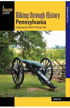 Coperta cărții 'Hiking Through History Pennsylvania: Exploring the State's Past by Trail - Bob Frye'