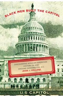 Coperta cărții 'Black Men Built the Capitol: Discovering African-American History in and Around Washington, D.C. - Jesse Holland'