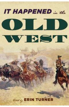 Coperta cărții 'It Happened in the Old West: Remarkable Events that Shaped History - Erin H. Turner'