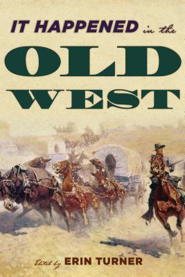 It Happened in the Old West: Remarkable Events that Shaped History - Erin H. Turner