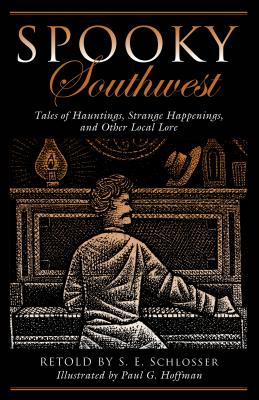 Spooky Southwest: Tales of Hauntings, Strange Happenings, and Other Local Lore - S. E. Schlosser