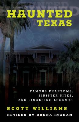 Haunted Texas: Famous Phantoms, Sinister Sites, and Lingering Legends - Scott Williams
