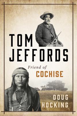 Tom Jeffords: Friend of Cochise - Doug Hocking